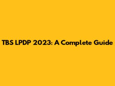 TBS LPDP 2023: A Complete Guide