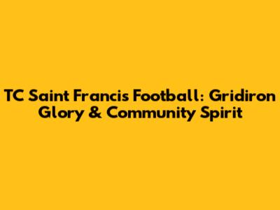 TC Saint Francis Football: Gridiron Glory & Community Spirit