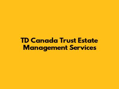 TD Canada Trust Estate Management Services