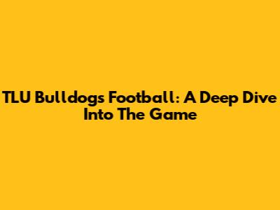 TLU Bulldogs Football: A Deep Dive Into The Game