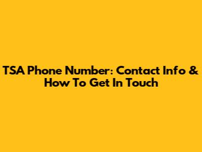 TSA Phone Number: Contact Info & How To Get In Touch
