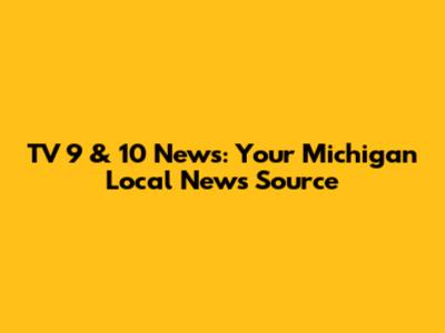 TV 9 & 10 News: Your Michigan Local News Source