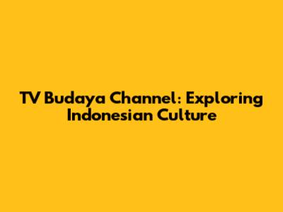 TV Budaya Channel: Exploring Indonesian Culture