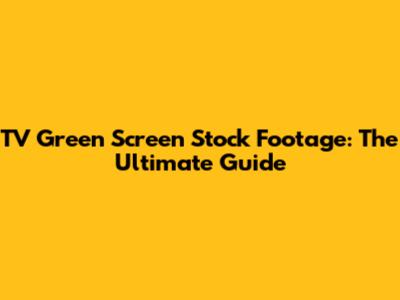 TV Green Screen Stock Footage: The Ultimate Guide