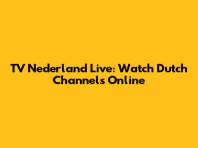TV Nederland Live: Watch Dutch Channels Online