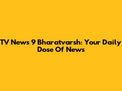 TV News 9 Bharatvarsh: Your Daily Dose Of News
