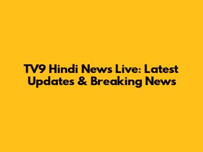 TV9 Hindi News Live: Latest Updates & Breaking News