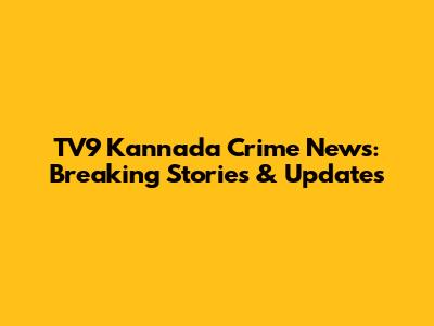 TV9 Kannada Crime News: Breaking Stories & Updates