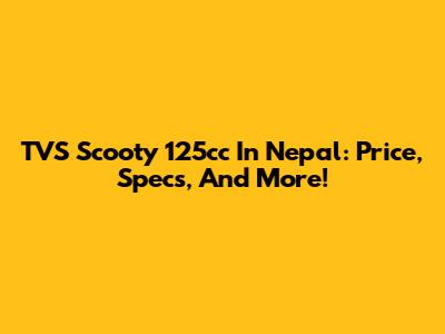 TVS Scooty 125cc In Nepal: Price, Specs, And More!