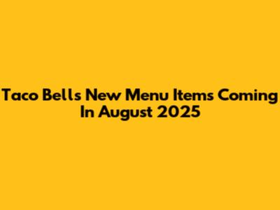 Taco Bell's New Menu Items Coming In August 2025