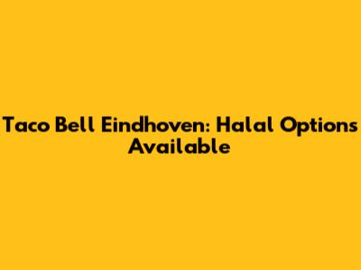 Taco Bell Eindhoven: Halal Options Available