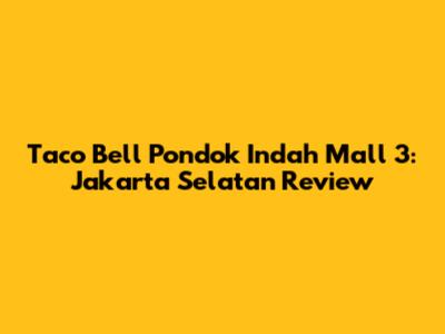 Taco Bell Pondok Indah Mall 3: Jakarta Selatan Review