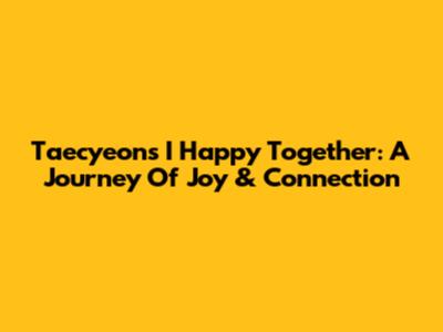 Taecyeon's 'I Happy Together': A Journey Of Joy & Connection