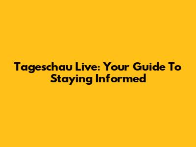 Tageschau Live: Your Guide To Staying Informed