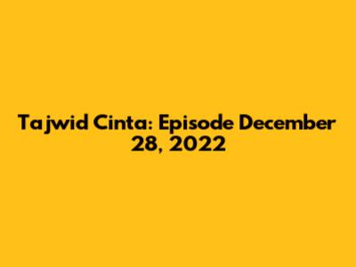 Tajwid Cinta: Episode December 28, 2022