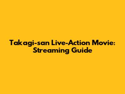 Takagi-san Live-Action Movie: Streaming Guide
