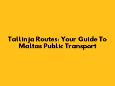 Tallinja Routes: Your Guide To Malta's Public Transport