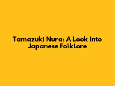 Tamazuki Nura: A Look Into Japanese Folklore