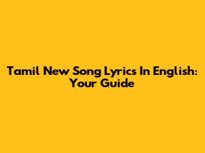 Tamil New Song Lyrics In English: Your Guide