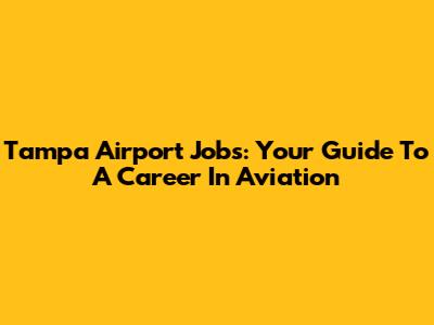 Tampa Airport Jobs: Your Guide To A Career In Aviation