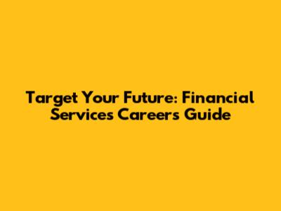 Target Your Future: Financial Services Careers Guide