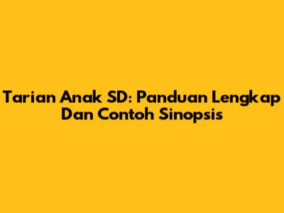 Tarian Anak SD: Panduan Lengkap Dan Contoh Sinopsis
