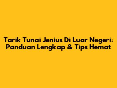 Tarik Tunai Jenius Di Luar Negeri: Panduan Lengkap & Tips Hemat