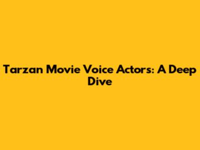 Tarzan Movie Voice Actors: A Deep Dive
