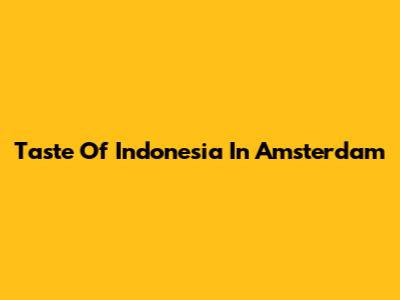 Taste Of Indonesia In Amsterdam