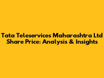 Tata Teleservices Maharashtra Ltd Share Price: Analysis & Insights