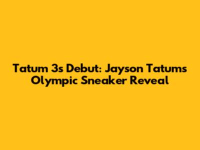 Tatum 3s Debut: Jayson Tatum's Olympic Sneaker Reveal