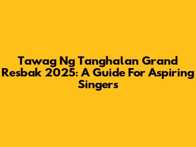 Tawag Ng Tanghalan Grand Resbak 2025: A Guide For Aspiring Singers