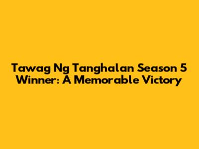 Tawag Ng Tanghalan Season 5 Winner: A Memorable Victory