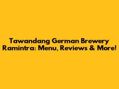 Tawandang German Brewery Ramintra: Menu, Reviews & More!