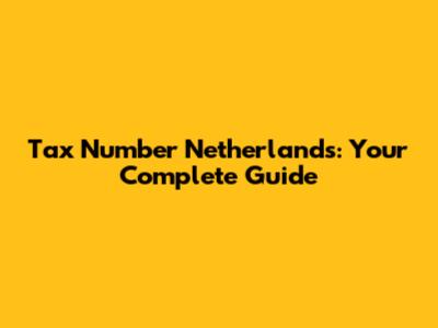 Tax Number Netherlands: Your Complete Guide