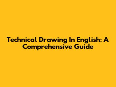 Technical Drawing In English: A Comprehensive Guide