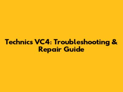 Technics VC4: Troubleshooting & Repair Guide