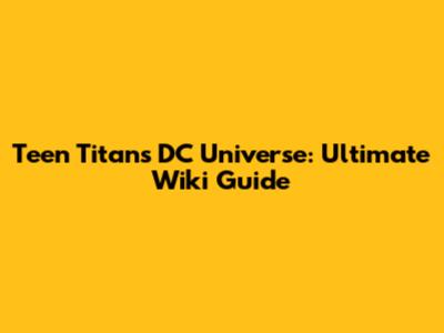 Teen Titans DC Universe: Ultimate Wiki Guide