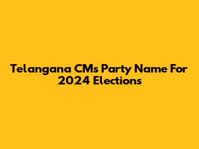 Telangana CM's Party Name For 2024 Elections