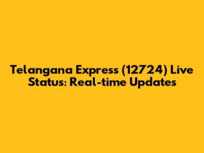 Telangana Express (12724) Live Status: Real-time Updates