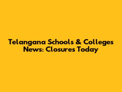 Telangana Schools & Colleges News: Closures Today