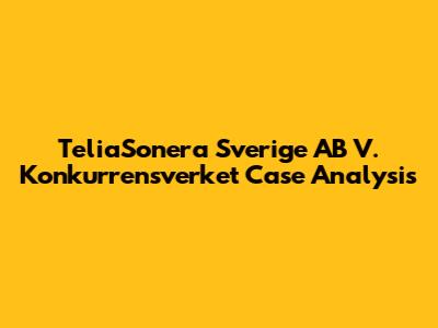 TeliaSonera Sverige AB V. Konkurrensverket Case Analysis