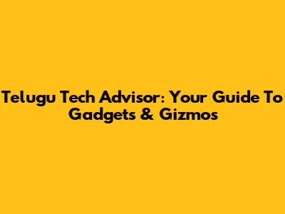 Telugu Tech Advisor: Your Guide To Gadgets & Gizmos