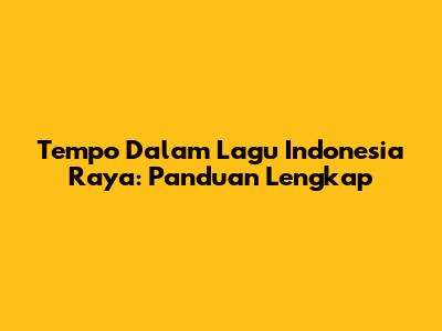 Tempo Dalam Lagu Indonesia Raya: Panduan Lengkap