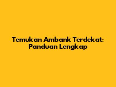 Temukan Ambank Terdekat: Panduan Lengkap
