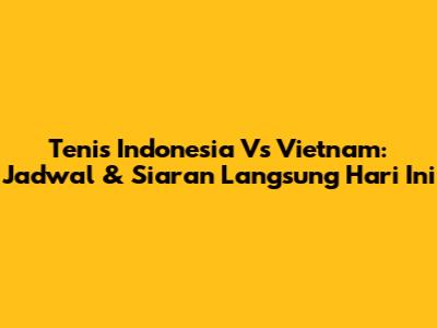Tenis Indonesia Vs Vietnam: Jadwal & Siaran Langsung Hari Ini