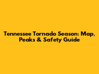 Tennessee Tornado Season: Map, Peaks & Safety Guide