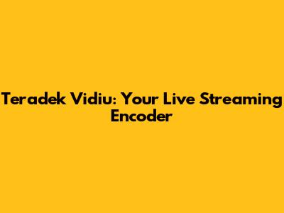 Teradek Vidiu: Your Live Streaming Encoder