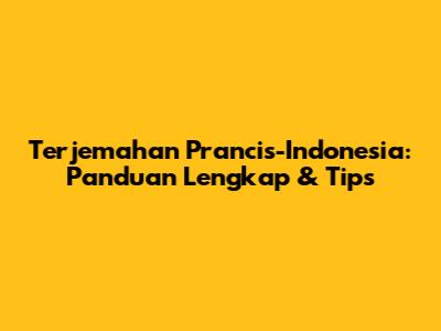 Terjemahan Prancis-Indonesia: Panduan Lengkap & Tips