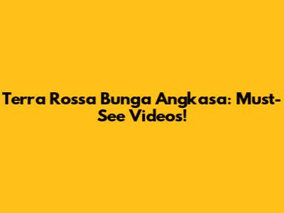 Terra Rossa Bunga Angkasa: Must-See Videos!